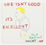 David Robilliard. Life Isn’t Good, It’s Excellent, 1987. Acrylic on canvas. Photograph: Paul Knight. Courtesy collection Michael Neff, Frankfurt am Main. © The Estate of David Robilliard. All rights reserved. DACS 2014.